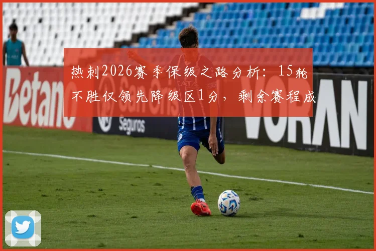 热刺2026赛季保级之路分析：15轮不胜仅领先降级区1分，剩余赛程成关键，历年危机时刻能否重演？