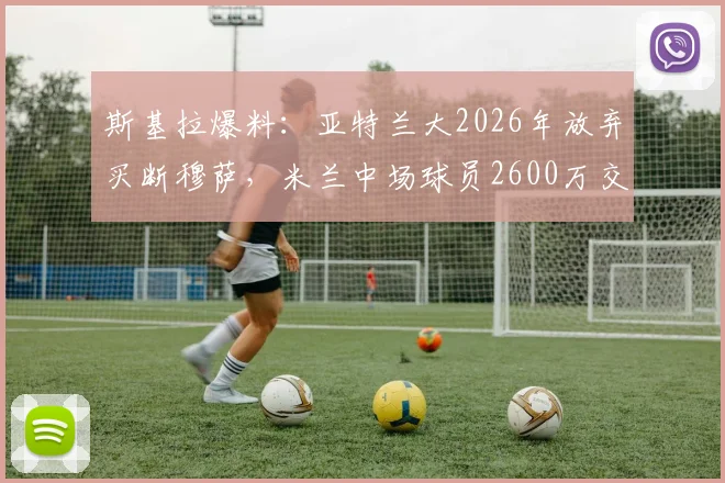 斯基拉爆料：亚特兰大2026年放弃买断穆萨，米兰中场球员2600万交易告吹